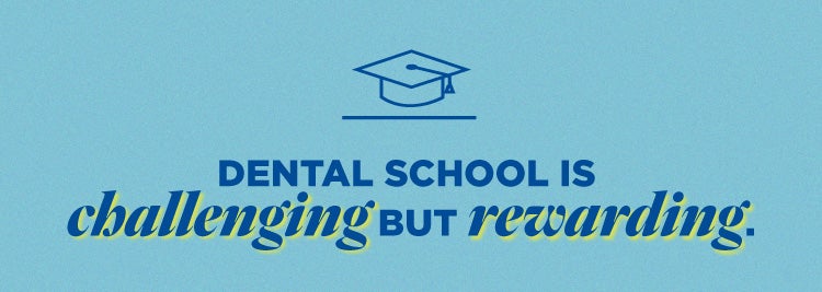 Dental school is challenging, but rewarding.