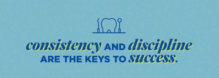 Consistency and discipline are the keys to success.
