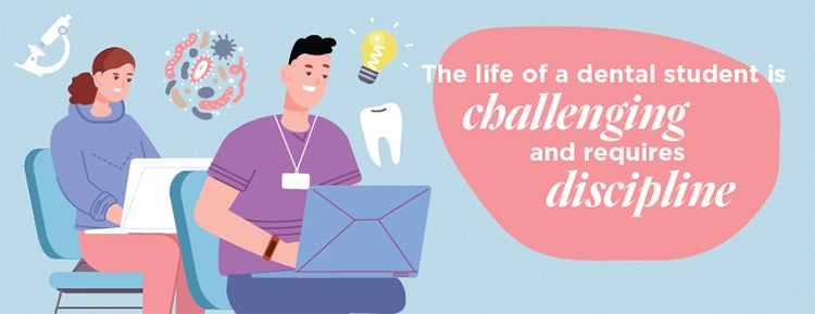 The life of a dental student is challenging and requires discipline